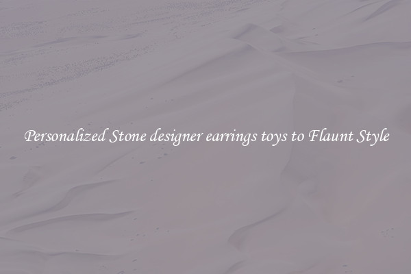 Personalized Stone designer earrings toys to Flaunt Style