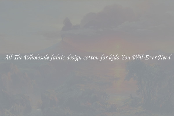 All The Wholesale fabric design cotton for kids You Will Ever Need