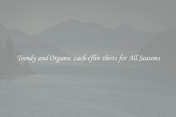 Trendy and Organic zach eflin shirts for All Seasons