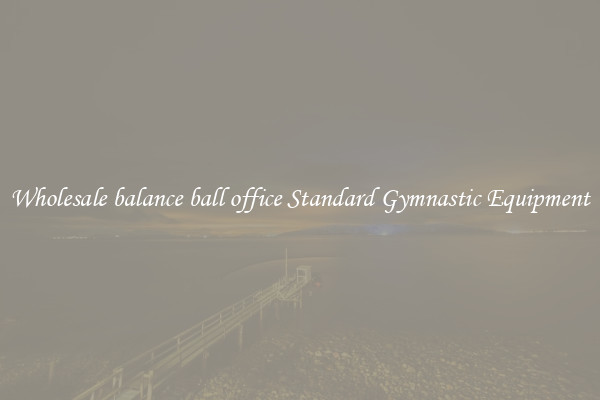 Wholesale balance ball office Standard Gymnastic Equipment