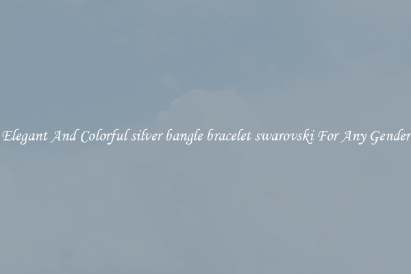 Elegant And Colorful silver bangle bracelet swarovski For Any Gender