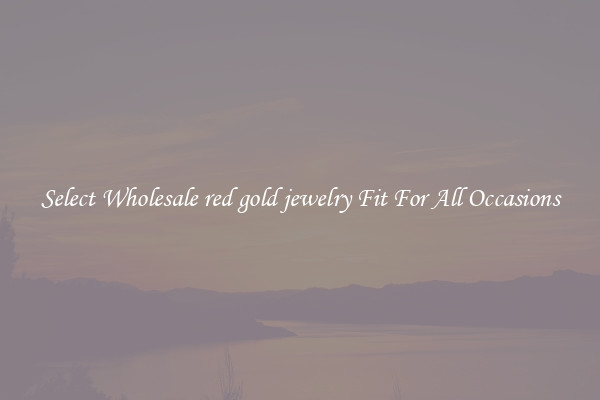 Select Wholesale red gold jewelry Fit For All Occasions