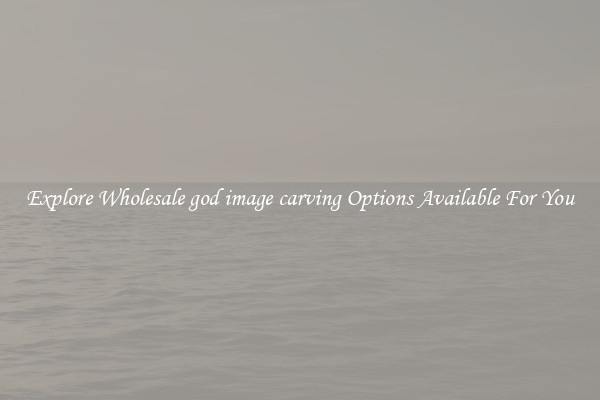 Explore Wholesale god image carving Options Available For You