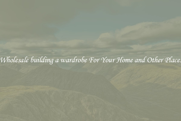 Wholesale building a wardrobe For Your Home and Other Places
