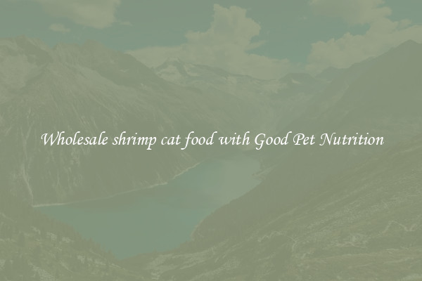 Wholesale shrimp cat food with Good Pet Nutrition