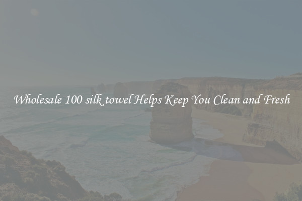 Wholesale 100 silk towel Helps Keep You Clean and Fresh
