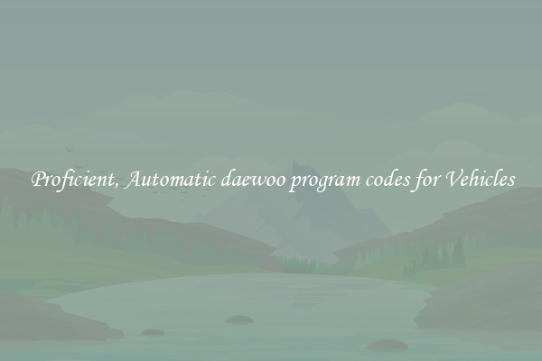 Proficient, Automatic daewoo program codes for Vehicles