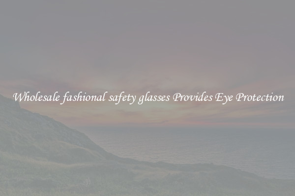 Wholesale fashional safety glasses Provides Eye Protection