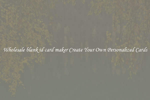 Wholesale blank id card maker Create Your Own Personalized Cards