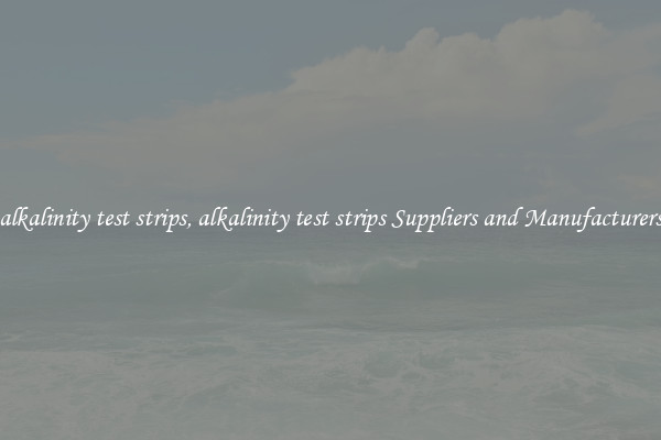 alkalinity test strips, alkalinity test strips Suppliers and Manufacturers