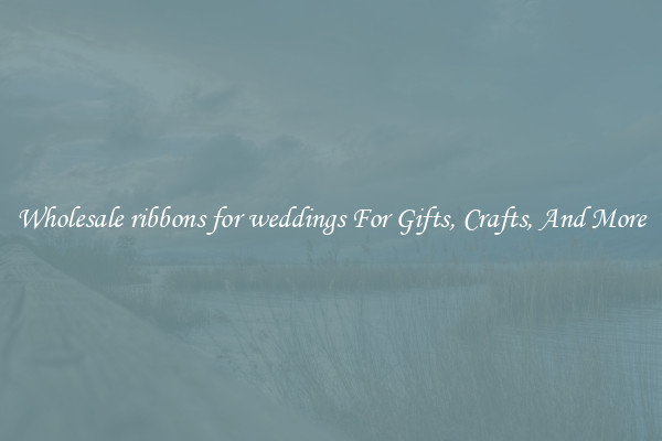 Wholesale ribbons for weddings For Gifts, Crafts, And More