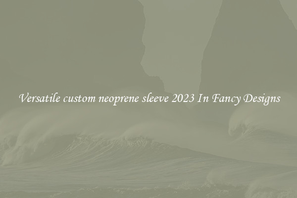 Versatile custom neoprene sleeve 2023 In Fancy Designs