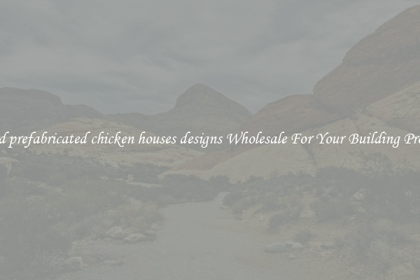 Find prefabricated chicken houses designs Wholesale For Your Building Project