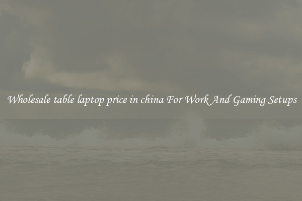 Wholesale table laptop price in china For Work And Gaming Setups