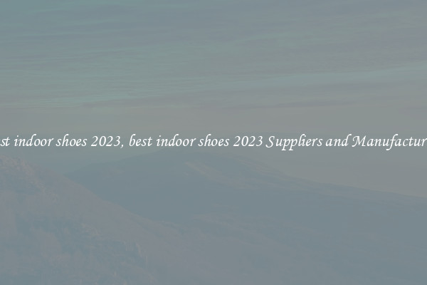 best indoor shoes 2023, best indoor shoes 2023 Suppliers and Manufacturers