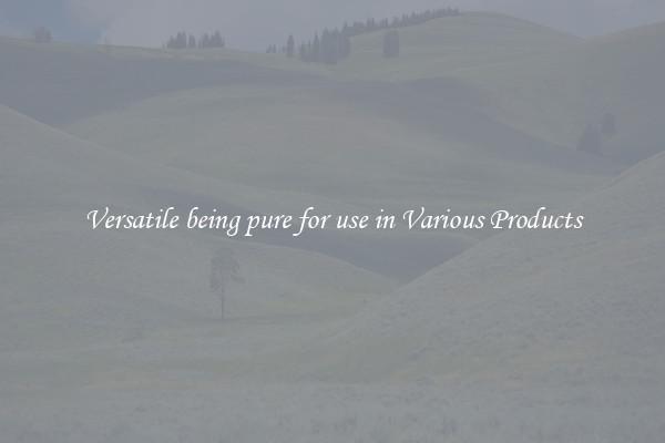 Versatile being pure for use in Various Products