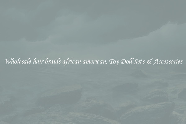 Wholesale hair braids african american, Toy Doll Sets & Accessories