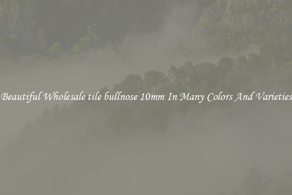 Beautiful Wholesale tile bullnose 10mm In Many Colors And Varieties