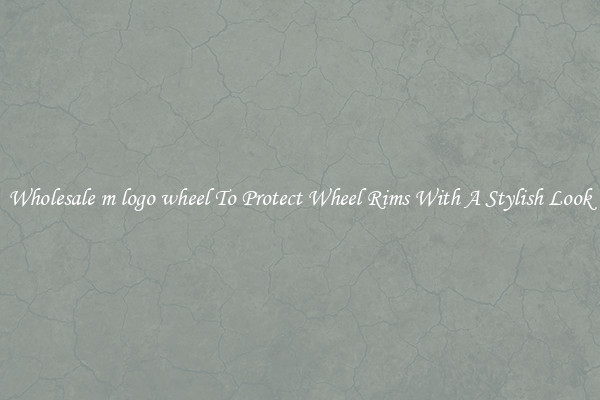 Wholesale m logo wheel To Protect Wheel Rims With A Stylish Look