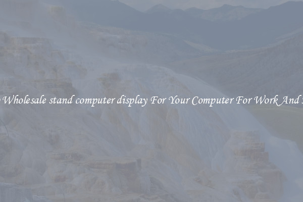 Crisp Wholesale stand computer display For Your Computer For Work And Home