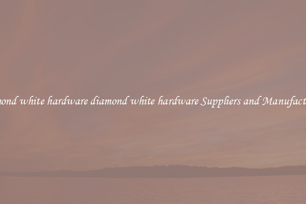 diamond white hardware diamond white hardware Suppliers and Manufacturers