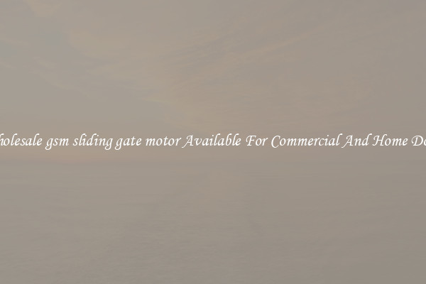 Wholesale gsm sliding gate motor Available For Commercial And Home Doors