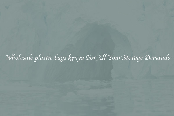 Wholesale plastic bags kenya For All Your Storage Demands