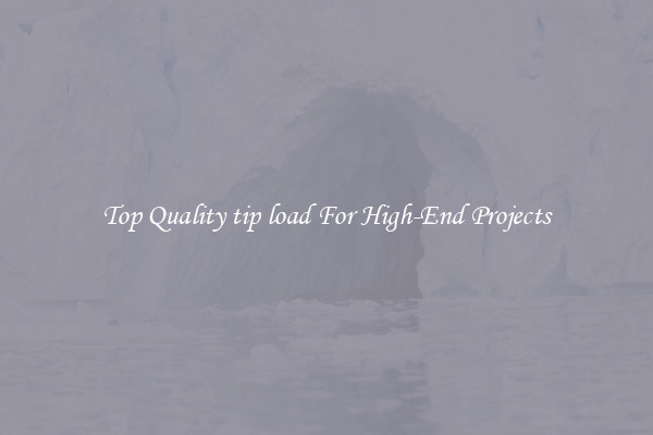 Top Quality tip load For High-End Projects