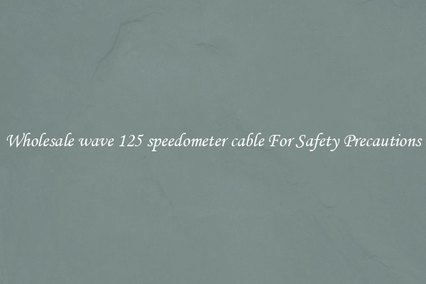 Wholesale wave 125 speedometer cable For Safety Precautions