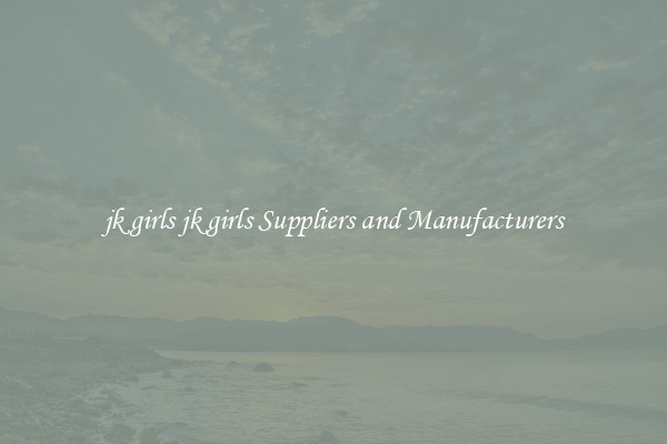 jk girls jk girls Suppliers and Manufacturers