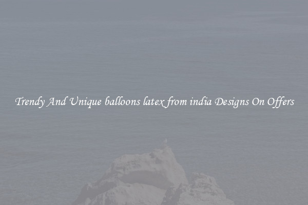 Trendy And Unique balloons latex from india Designs On Offers