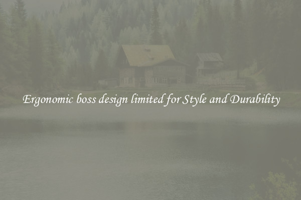 Ergonomic boss design limited for Style and Durability