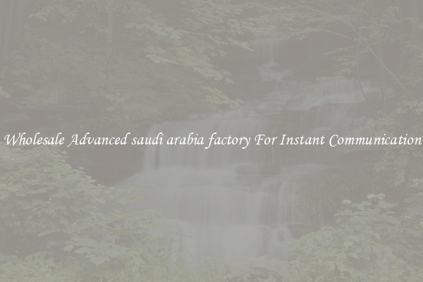 Wholesale Advanced saudi arabia factory For Instant Communication