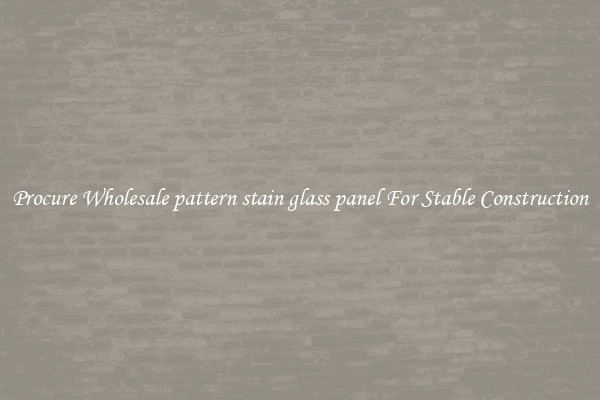 Procure Wholesale pattern stain glass panel For Stable Construction