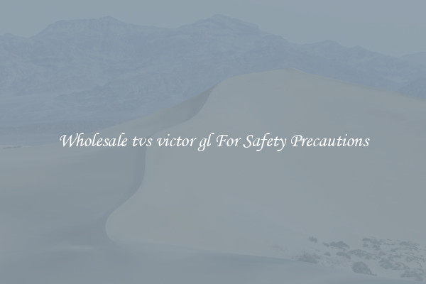 Wholesale tvs victor gl For Safety Precautions