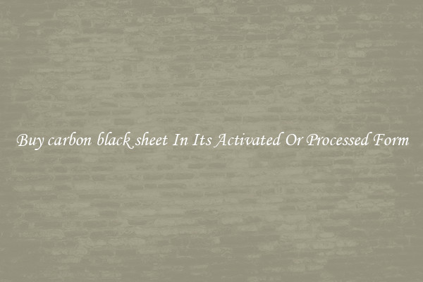 Buy carbon black sheet In Its Activated Or Processed Form