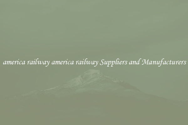america railway america railway Suppliers and Manufacturers