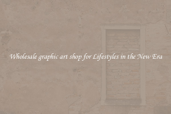Wholesale graphic art shop for Lifestyles in the New Era