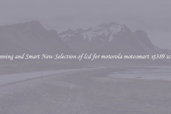 Stunning and Smart New Selection of lcd for motorola motosmart xt389 screen