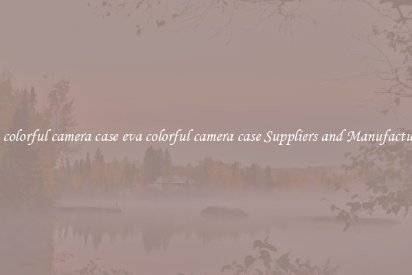 eva colorful camera case eva colorful camera case Suppliers and Manufacturers