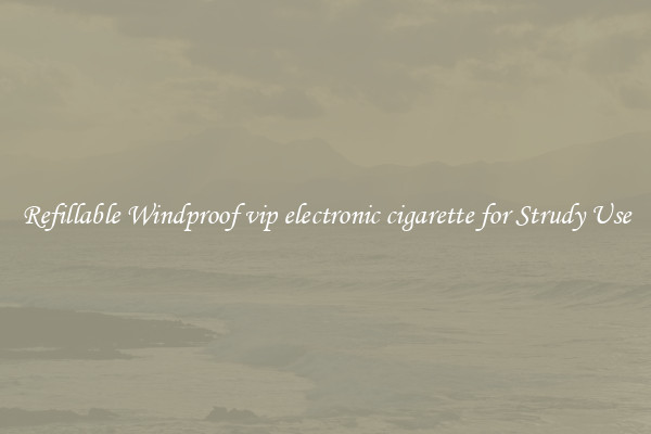 Refillable Windproof vip electronic cigarette for Strudy Use