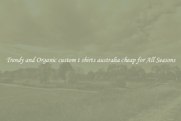 Trendy and Organic custom t shirts australia cheap for All Seasons