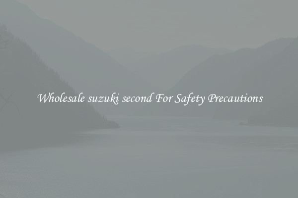 Wholesale suzuki second For Safety Precautions
