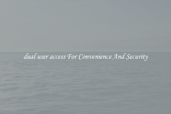 dual user access For Convenience And Security