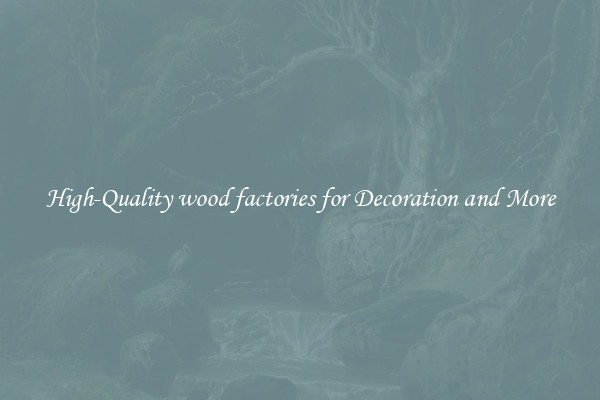 High-Quality wood factories for Decoration and More