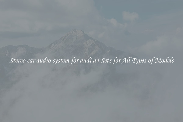 Stereo car audio system for audi a4 Sets for All Types of Models