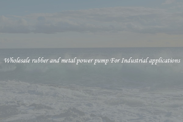 Wholesale rubber and metal power pump For Industrial applications