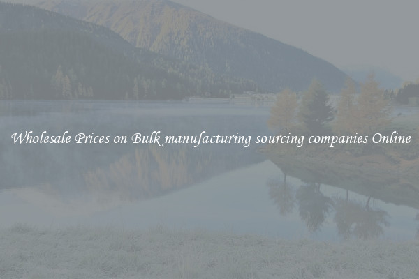 Wholesale Prices on Bulk manufacturing sourcing companies Online