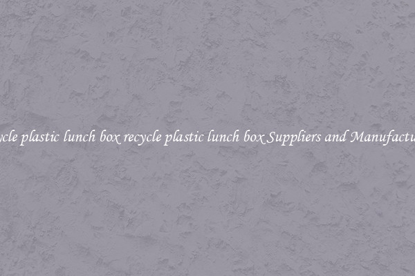recycle plastic lunch box recycle plastic lunch box Suppliers and Manufacturers