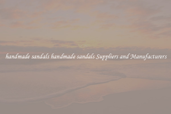 handmade sandals handmade sandals Suppliers and Manufacturers